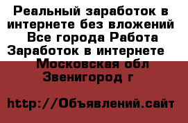 Реальный заработок в интернете без вложений! - Все города Работа » Заработок в интернете   . Московская обл.,Звенигород г.